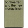 Bonhoeffer and the New Monasticism door Carl Brook