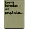 Brevis Introductio Ad Prophetas... by Balthasar Köpke