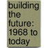 Building The Future: 1968 To Today