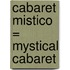 Cabaret Mistico = Mystical Cabaret