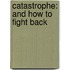 Catastrophe: And How To Fight Back
