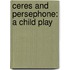 Ceres And Persephone: A Child Play