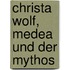 Christa Wolf, Medea und der Mythos