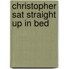 Christopher Sat Straight Up In Bed by Kathy Long