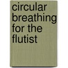 Circular Breathing for the Flutist door Robert Dick