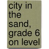 City in the Sand, Grade 6 on Level by Jacqueline Adams