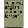 Columbia English Grammar For Toefl door Richard Lee Ph.D.