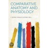 Comparative Anatomy and Physiology door F. Jeffrey (Francis Jeffrey) Bell