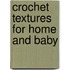 Crochet Textures for Home and Baby