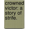 Crowned Victor: a story of strife. door Hannah B. Mackenzie