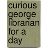 Curious George Librarian for a Day door Margret H.A. Rey
