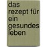 Das Rezept für ein gesundes Leben
