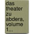 Das Theater Zu Abdera, Volume 1...