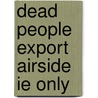 Dead People Export Airside Ie Only by Ewart Hutton
