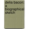 Delia Bacon: a Biographical Sketch door Theodore Bacon