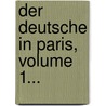 Der Deutsche In Paris, Volume 1... door August Jaeger