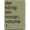 Der König: Ein Roman, Volume 1... door Anton Johann Groß-Hoffinger