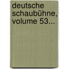 Deutsche Schaubühne, Volume 53... by Unknown