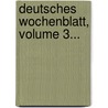 Deutsches Wochenblatt, Volume 3... door Onbekend