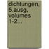 Dichtungen, 5.Ausg, Volumes 1-2...
