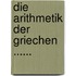 Die Arithmetik Der Griechen ......