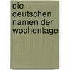 Die Deutschen Namen Der Wochentage by Friedrich Kluge