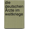 Die Deutschen Ärzte Im Weltkriege door Richard J. Klapp Rudolf