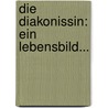 Die Diakonissin: Ein Lebensbild... by Karl Gutzkow
