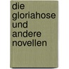 Die Gloriahose und andere Novellen by Ernst Von Wolzogen