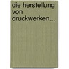 Die Herstellung Von Druckwerken... by Carl B. Lorck