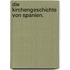 Die Kirchengeschichte von Spanien.