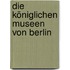 Die Königlichen Museen von Berlin