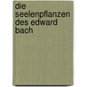 Die Seelenpflanzen des Edward Bach door Mechthild Scheffer
