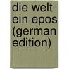 Die Welt Ein Epos (German Edition) door Brunner Sébastian