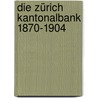 Die Zürich Kantonalbank 1870-1904 by Nüscheler