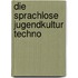 Die sprachlose Jugendkultur Techno