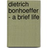 Dietrich Bonhoeffer - A Brief Life by Renate Bethge