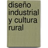 Diseño industrial y cultura rural by José Fernando Madrigal Guzmán