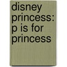 Disney Princess: P Is for Princess door Annie Auerbach