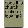 Does This Church Make Me Look Fat? by Rhonda Janzen
