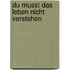 Du musst das Leben nicht verstehen