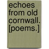 Echoes from old Cornwall. [Poems.] by Robert Hawker