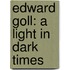 Edward Goll: A Light in Dark Times