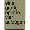 Eine große Oper in vier Aufzügen door Onbekend