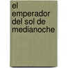 El Emperador Del Sol De Medianoche by Jose Rubio Sanchez