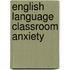 English Language Classroom Anxiety