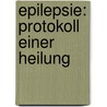 Epilepsie: Protokoll einer Heilung by Christel Manske