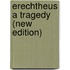 Erechtheus A Tragedy (New Edition)
