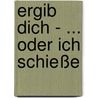 Ergib Dich - ... oder ich schieße door Andrea Ammerseder