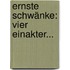 Ernste Schwänke: Vier Einakter...